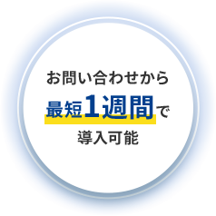お問い合わせから最短1週間で導入可能
