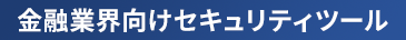 金融業界向けセキュリティツール